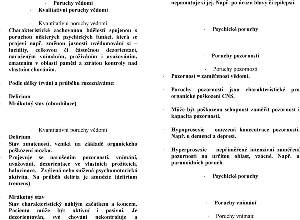 Podle délky trvání a průběhu rozeznáváme: Delirium Mrákotný stav (obnubilace) Delirium Stav zmatenosti, vzniká na základě organického poškození mozku.