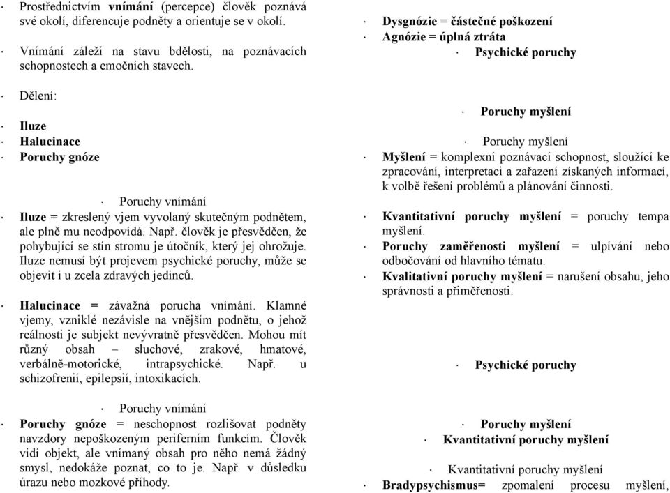 člověk je přesvědčen, že pohybující se stín stromu je útočník, který jej ohrožuje. Iluze nemusí být projevem psychické poruchy, může se objevit i u zcela zdravých jedinců.