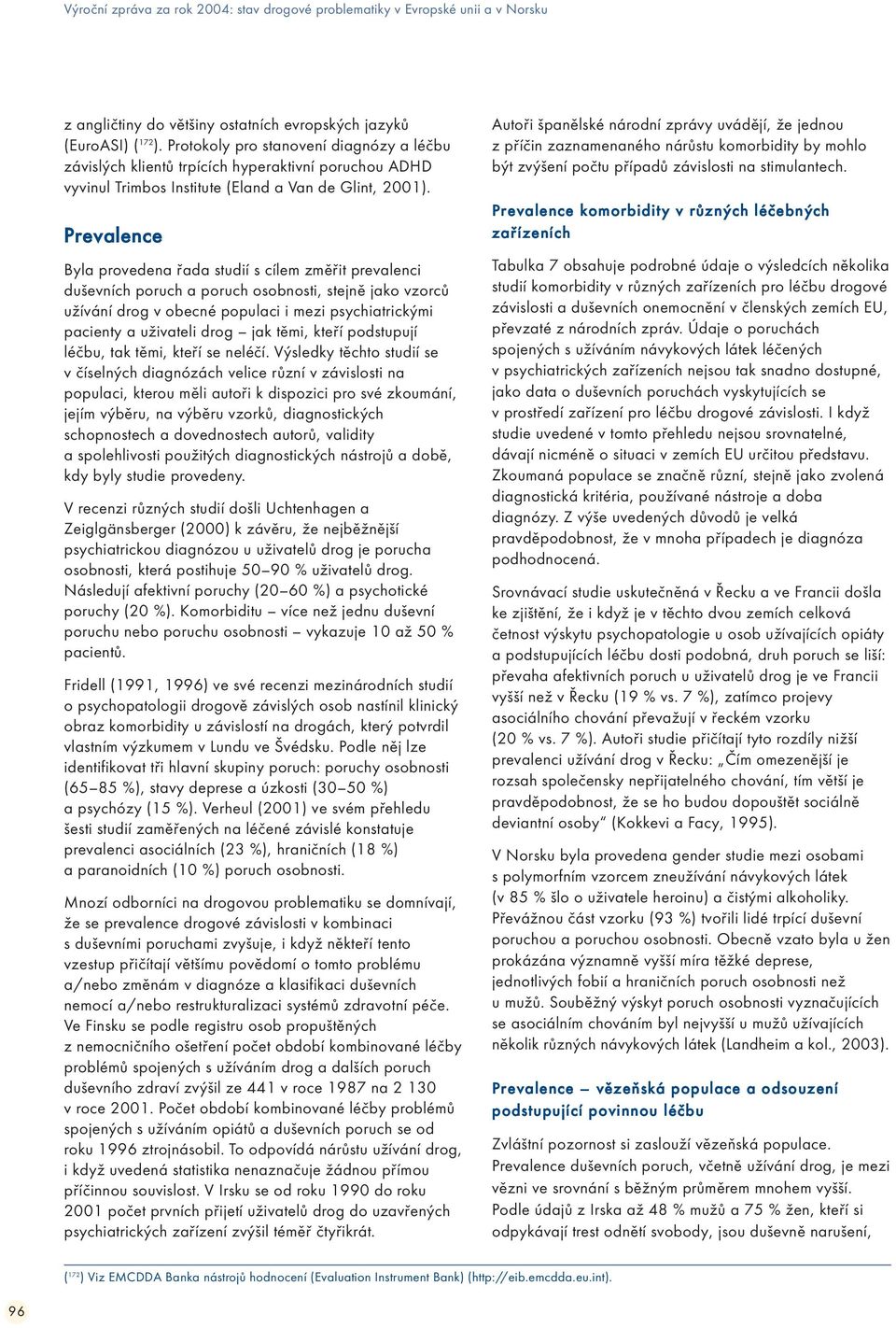 Prevalence Byla provedena řada studií s cílem změřit prevalenci duševních poruch a poruch osobnosti, stejně jako vzorců užívání drog v obecné populaci i mezi psychiatrickými pacienty a uživateli drog