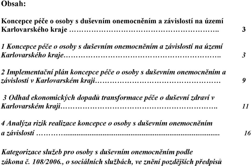 3 2 Implementační plán koncepce péče o osoby s duševním onemocněním a závislostí v Karlovarském kraji 9 3 Odhad ekonomických dopadů transformace