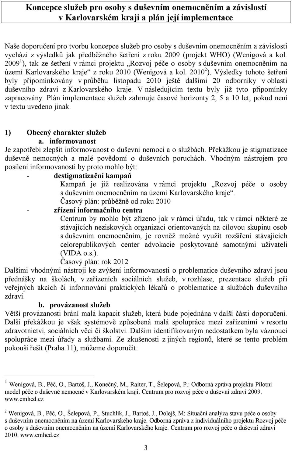 2009 1 ), tak ze šetření v rámci projektu Rozvoj péče o osoby s duševním onemocněním na území Karlovarského kraje z roku 2010 (Wenigová a kol. 2010 2 ).