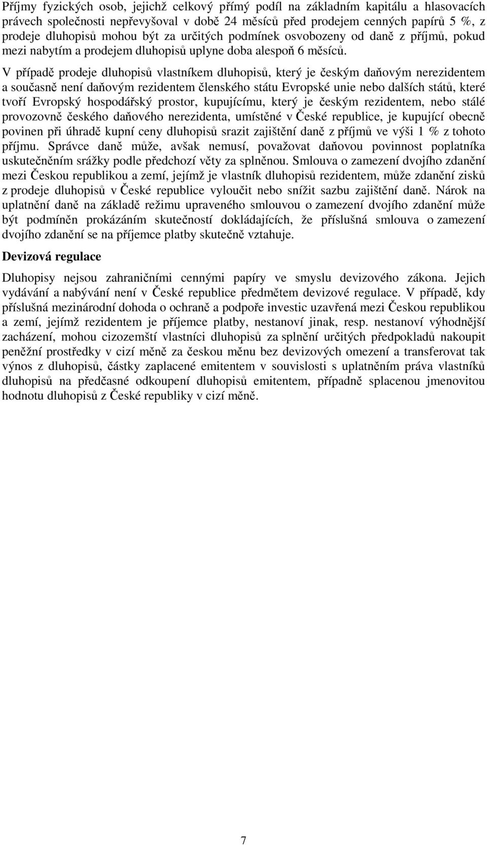V případě prodeje dluhopisů vlastníkem dluhopisů, který je českým daňovým nerezidentem a současně není daňovým rezidentem členského státu Evropské unie nebo dalších států, které tvoří Evropský