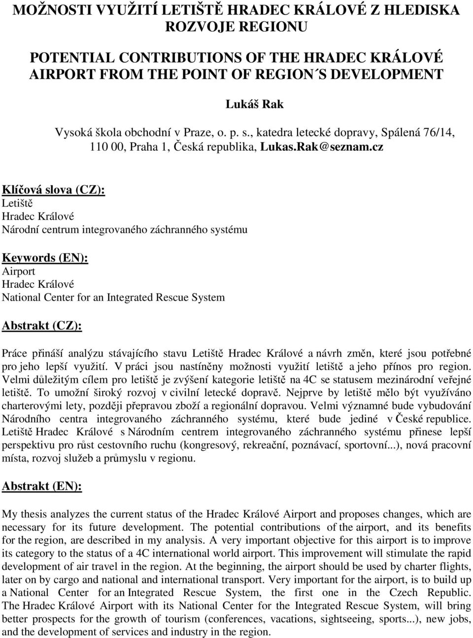 cz Klíčová slova (CZ): Letiště Hradec Králové Národní centrum integrovaného záchranného systému Keywords (EN): Airport Hradec Králové National Center for an Integrated Rescue System Abstrakt (CZ):