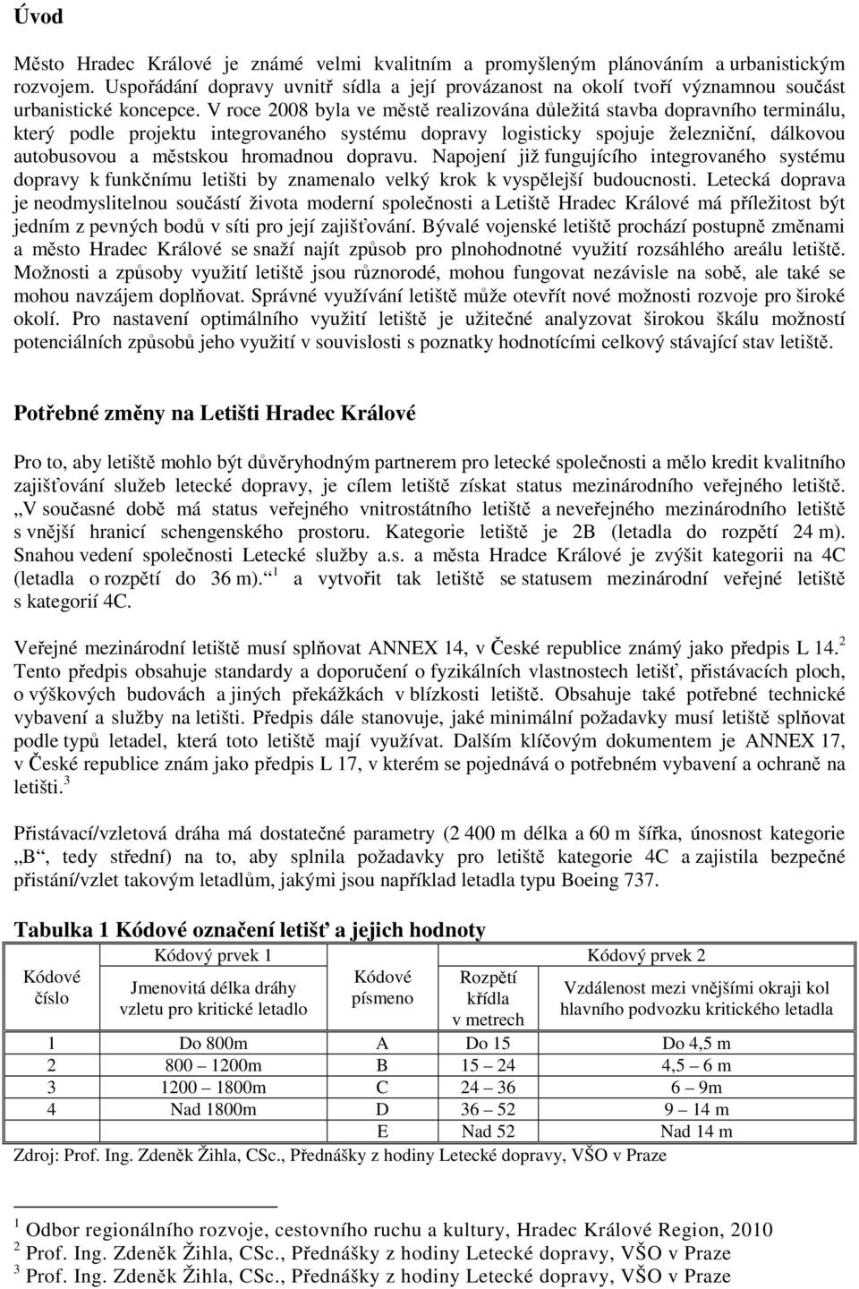 V roce 2008 byla ve městě realizována důležitá stavba dopravního terminálu, který podle projektu integrovaného systému dopravy logisticky spojuje železniční, dálkovou autobusovou a městskou hromadnou