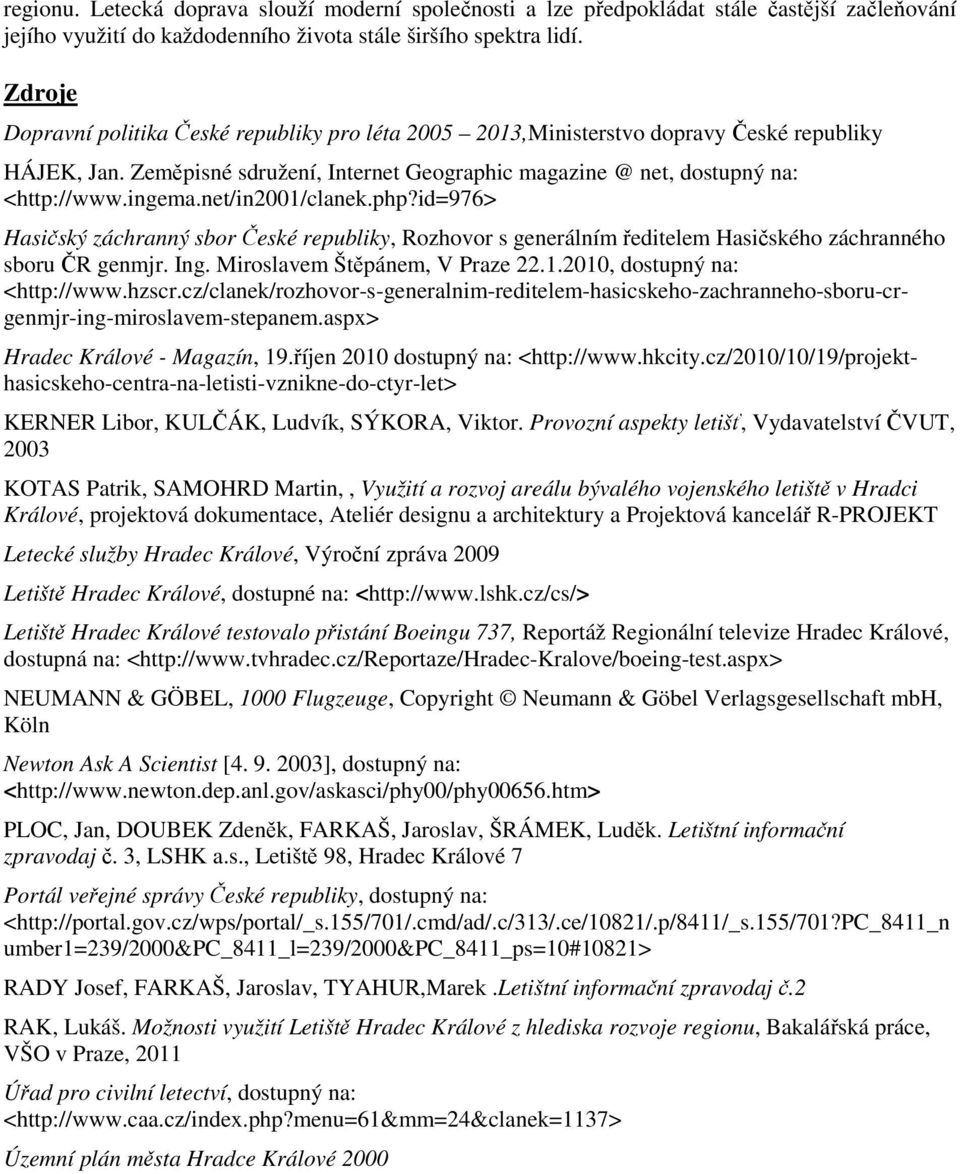 net/in2001/clanek.php?id=976> Hasičský záchranný sbor České republiky, Rozhovor s generálním ředitelem Hasičského záchranného sboru ČR genmjr. Ing. Miroslavem Štěpánem, V Praze 22.1.2010, dostupný na: <http://www.