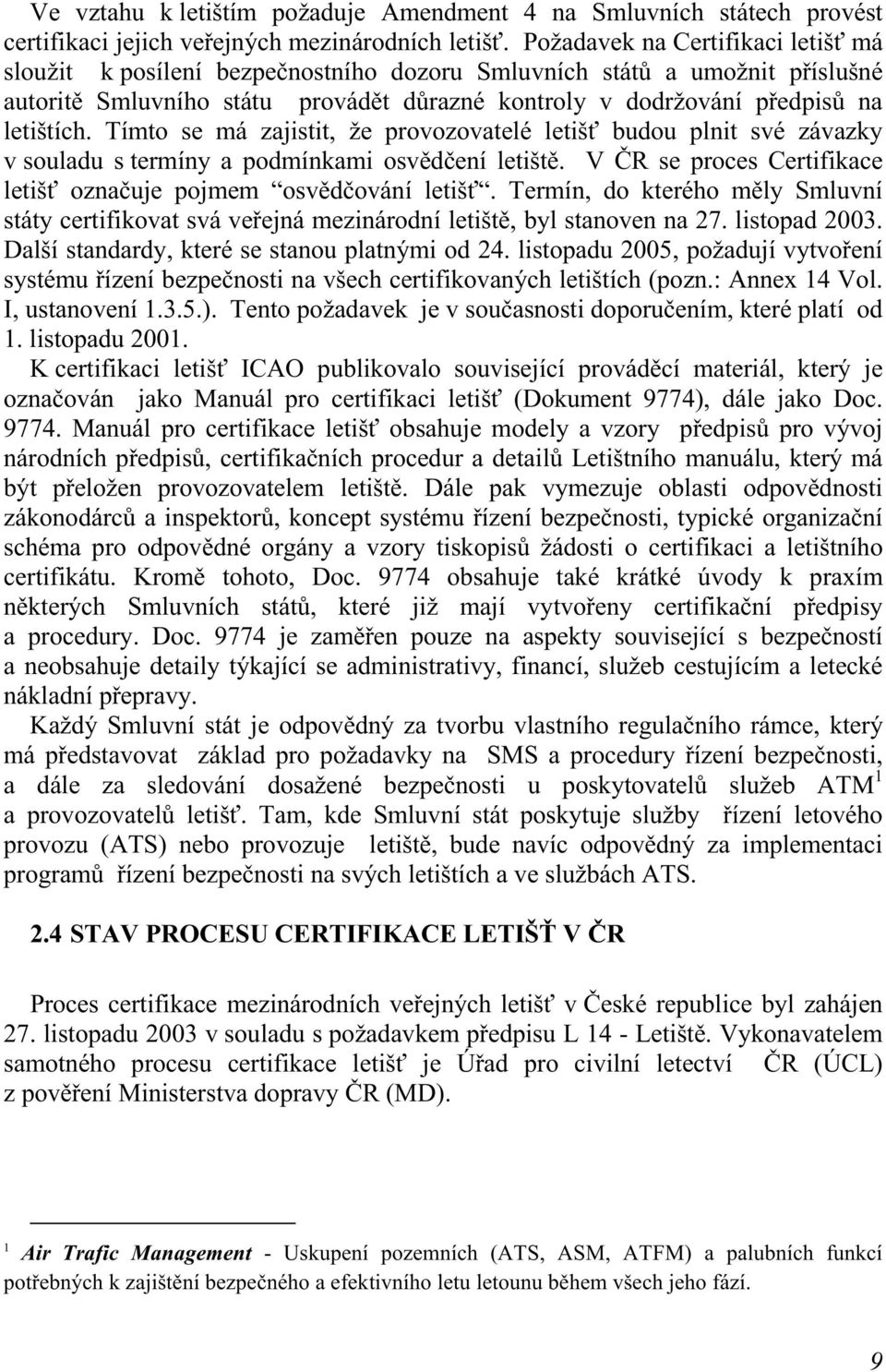 Tímto se má zajistit, že provozovatelé letišť budou plnit své závazky v souladu s termíny a podmínkami osvědčení letiště. V ČR se proces Certifikace letišť označuje pojmem osvědčování letišť.