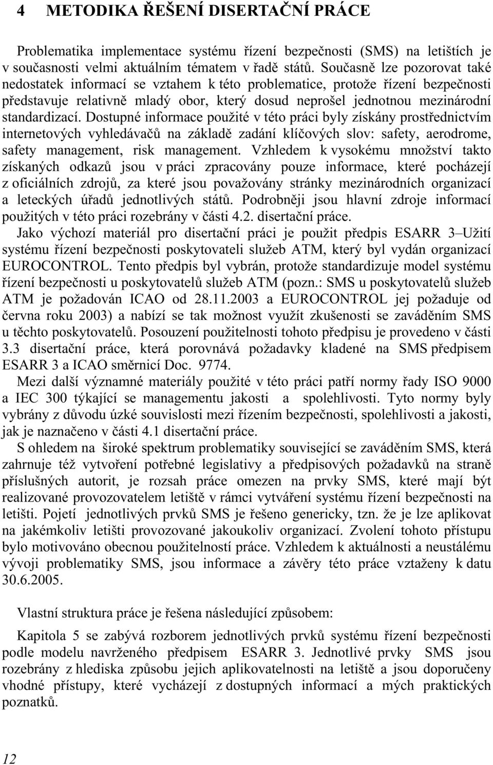 Dostupné informace použité v této práci byly získány prostřednictvím internetových vyhledávačů na základě zadání klíčových slov: safety, aerodrome, safety management, risk management.