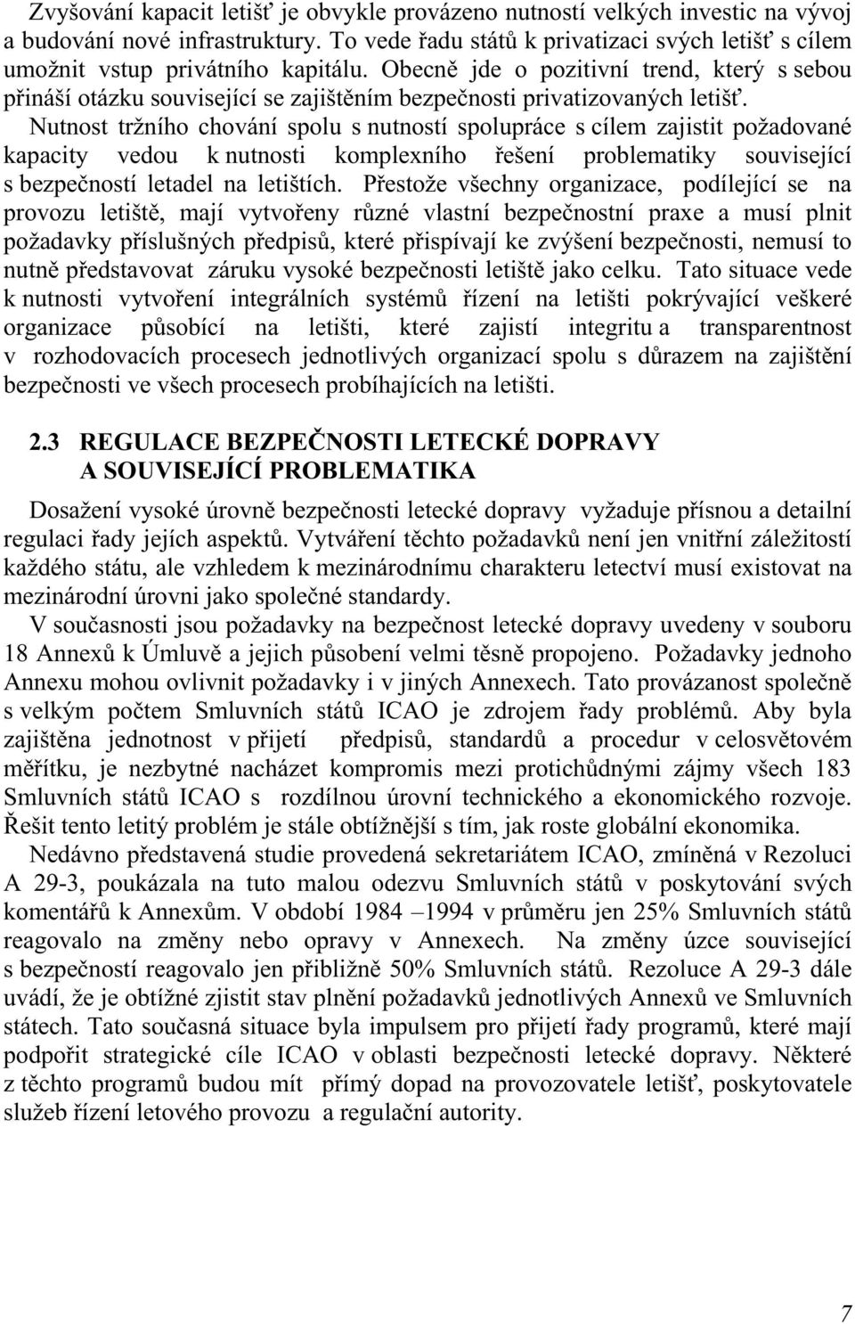 Obecně jde o pozitivní trend, který s sebou přináší otázku související se zajištěním bezpečnosti privatizovaných letišť.