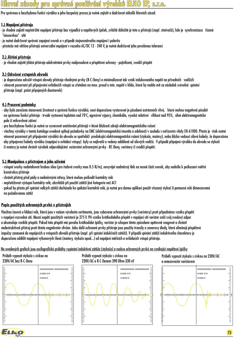 smívaèù), kde je syncrnizace øízená "sinusvku" síì - je nuné ddrva správné zapjení svrekavpøípadì sejnsmìrné napájení i plariu - pøese má vìšina pøísrjù univerzální napájení v rzsau AC/DC - 0 V, je