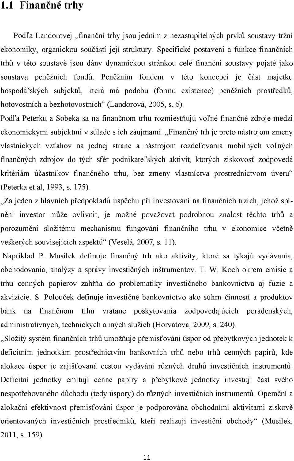 Peněžním fondem v této koncepci je část majetku hospodářských subjektů, která má podobu (formu existence) peněžních prostředků, hotovostních a bezhotovostních (Landorová, 2005, s. 6).