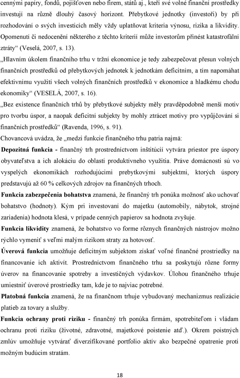 Opomenutí či nedocenění některého z těchto kriterií může investorům přinést katastrofální ztráty (Veselá, 2007, s. 13).