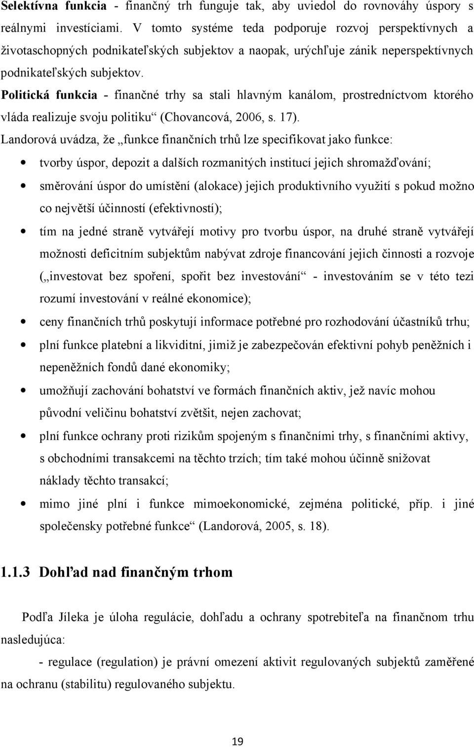 Politická funkcia - finančné trhy sa stali hlavným kanálom, prostredníctvom ktorého vláda realizuje svoju politiku (Chovancová, 2006, s. 17).