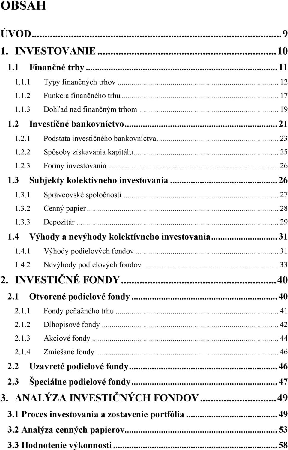 .. 27 1.3.2 Cenný papier... 28 1.3.3 Depozitár... 29 1.4 Výhody a nevýhody kolektívneho investovania... 31 1.4.1 Výhody podielových fondov... 31 1.4.2 Nevýhody podielových fondov... 33 2.