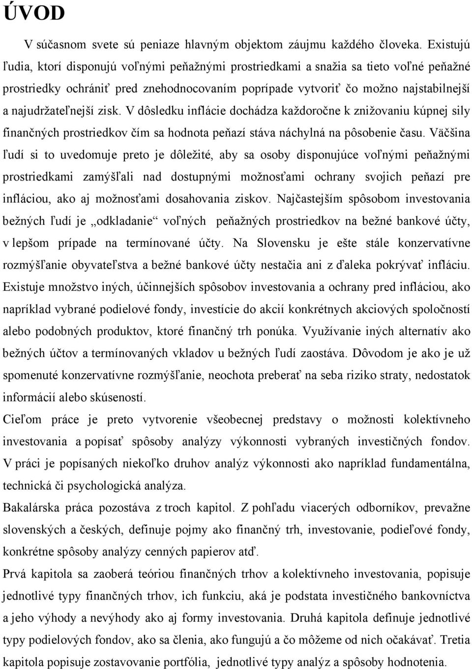 zisk. V dôsledku inflácie dochádza každoročne k znižovaniu kúpnej sily finančných prostriedkov čím sa hodnota peňazí stáva náchylná na pôsobenie času.