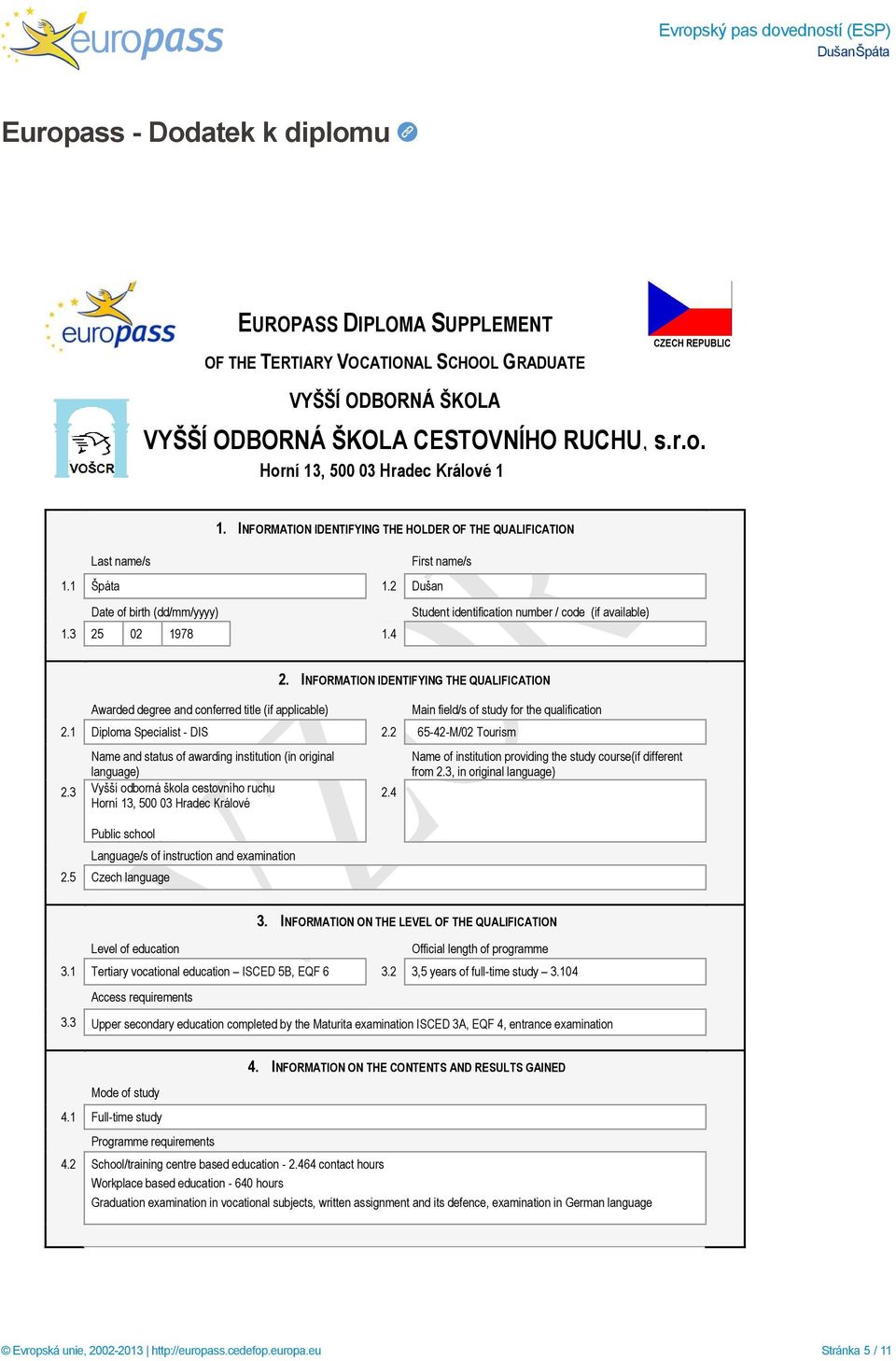 4 Awarded degree and conferred title (if applicable) 2. INFORMATION IDENTIFYING THE QUALIFICATION Main field/s of study for the qualification 2.1 Diploma Specialist - DIS 2.