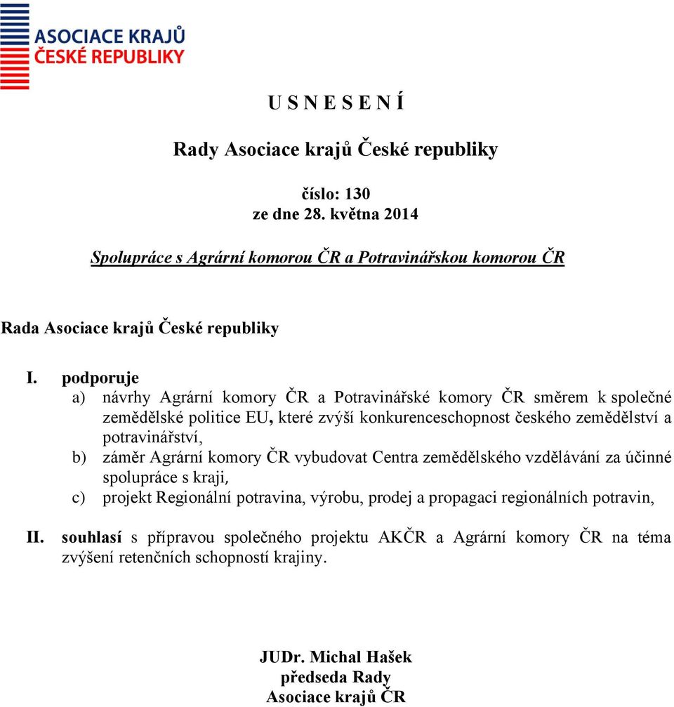 podporuje a) návrhy Agrární komory ČR a Potravinářské komory ČR směrem k společné zemědělské politice EU, které zvýší konkurenceschopnost českého zemědělství a potravinářství,