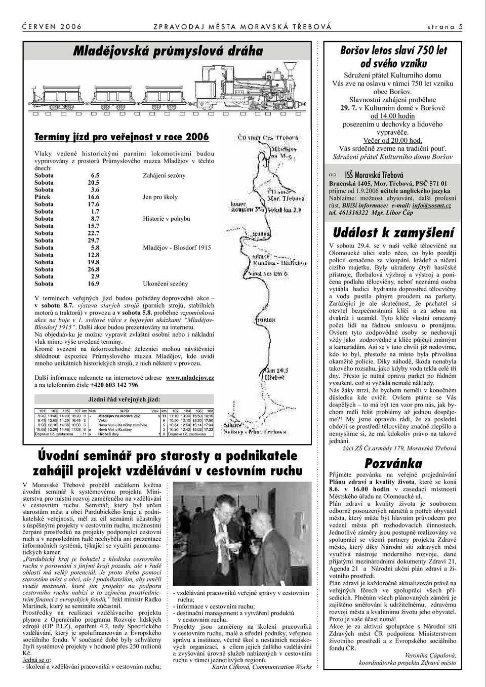 8 Mladìjov - Blosdorf 1915 Sobota 12.8 Sobota 19.8 Sobota 26.8 Sobota 2.9 Sobota 16.9 Ukonèení sezóny V termínech veøejných jízd budou poøádány doprovodné akce v sobotu 8.7.