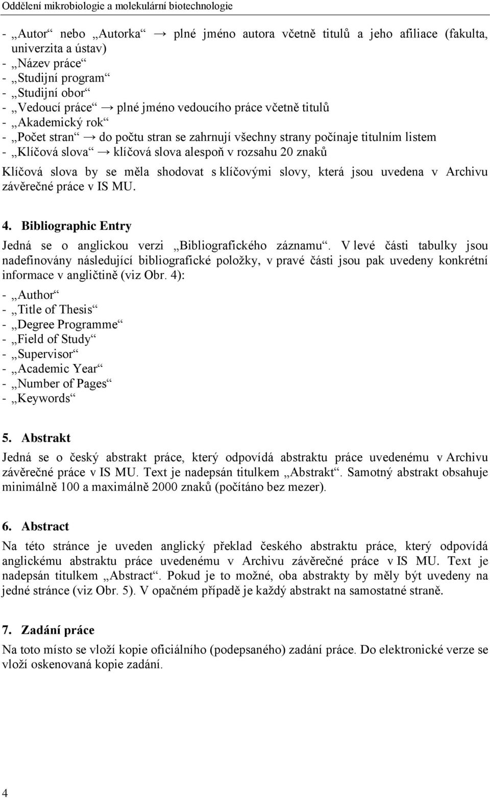 rozsahu 20 znaků Klíčová slova by se měla shodovat s klíčovými slovy, která jsou uvedena v Archivu závěrečné práce v IS MU. 4. Bibliographic Entry Jedná se o anglickou verzi Bibliografického záznamu.