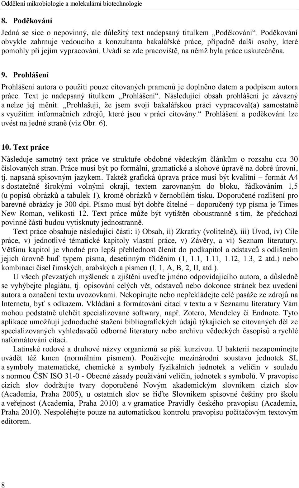 Prohlášení Prohlášení autora o použití pouze citovaných pramenů je doplněno datem a podpisem autora práce. Text je nadepsaný titulkem Prohlášení.