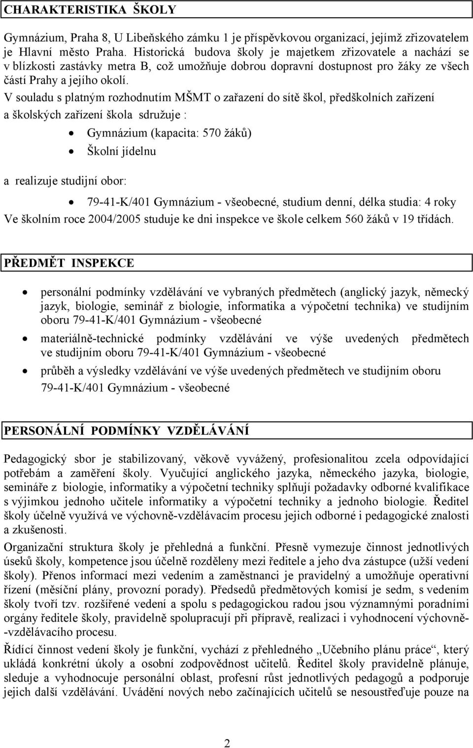 V souladu s platným rozhodnutím MŠMT o zařazení do sítě škol, předškolních zařízení a školských zařízení škola sdružuje : Gymnázium (kapacita: 570 žáků) Školní jídelnu a realizuje studijní obor: