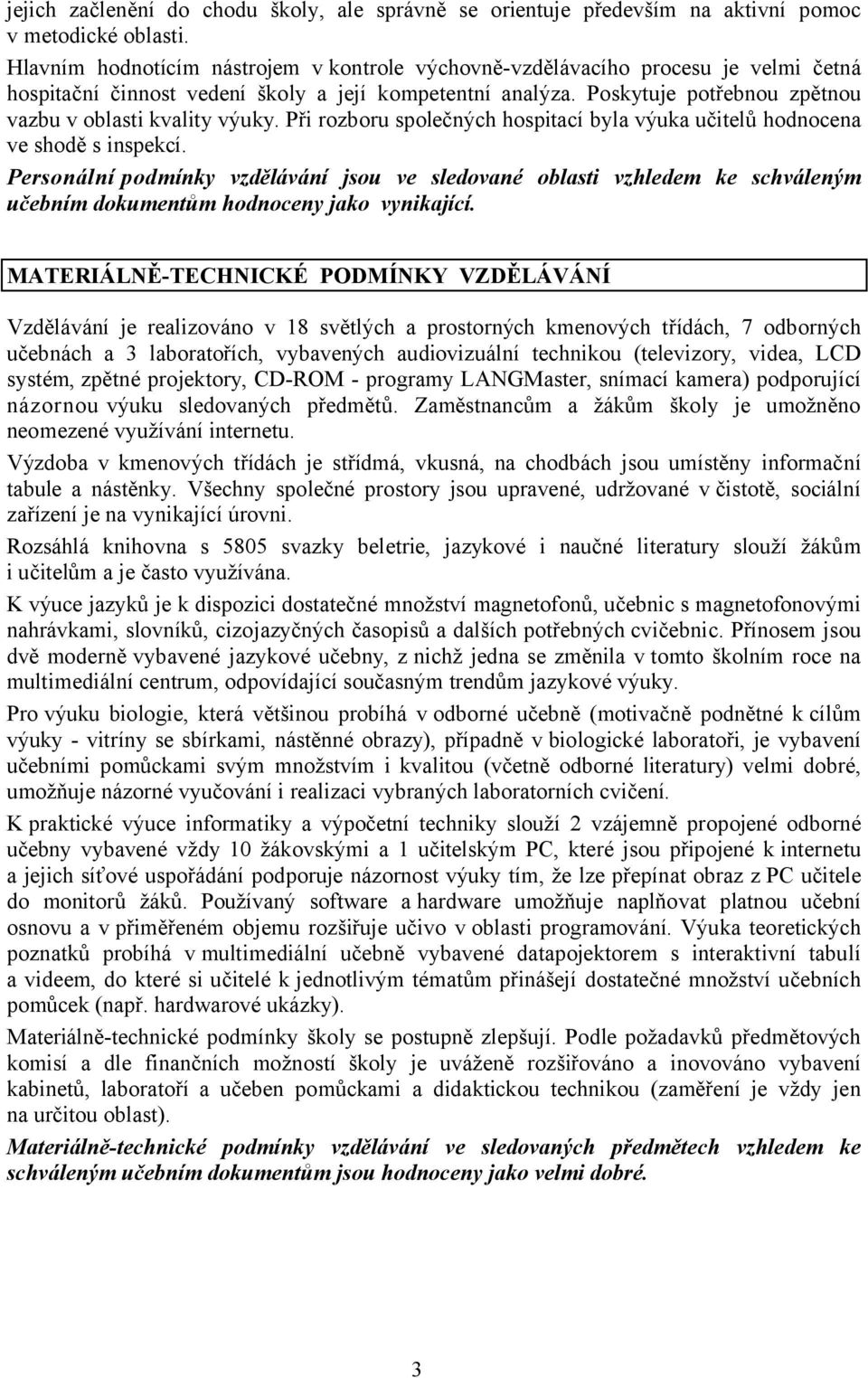 Poskytuje potřebnou zpětnou vazbu v oblasti kvality výuky. Při rozboru společných hospitací byla výuka učitelů hodnocena ve shodě s inspekcí.