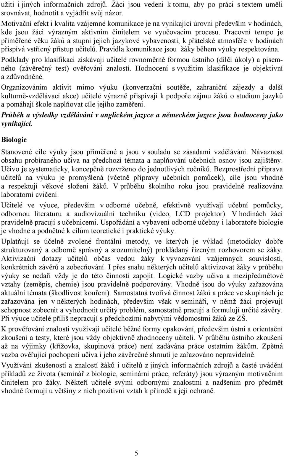 Pracovní tempo je přiměřené věku žáků a stupni jejich jazykové vybavenosti, k přátelské atmosféře v hodinách přispívá vstřícný přístup učitelů. Pravidla komunikace jsou žáky během výuky respektována.