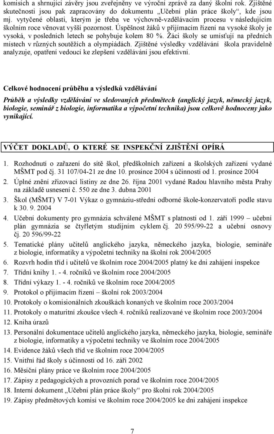 Úspěšnost žáků v přijímacím řízení na vysoké školy je vysoká, v posledních letech se pohybuje kolem 80 %. Žáci školy se umísťují na předních místech v různých soutěžích a olympiádách.