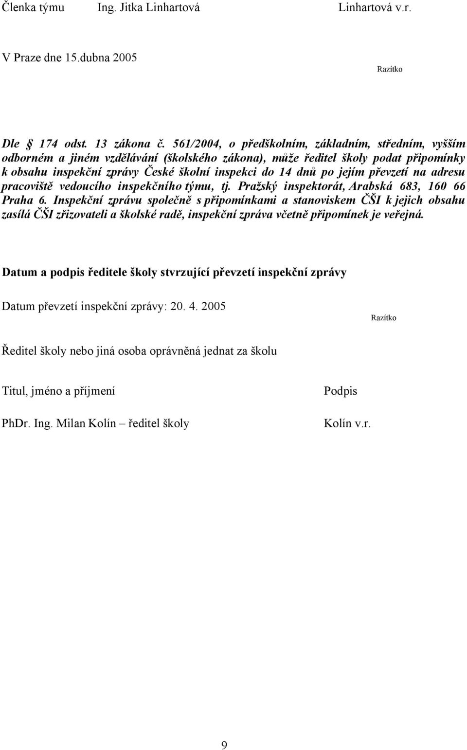 jejím převzetí na adresu pracoviště vedoucího inspekčního týmu, tj. Pražský inspektorát, Arabská 683, 160 66 Praha 6.