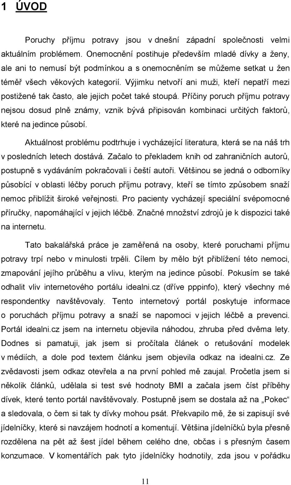 Výjimku netvoří ani muţi, kteří nepatří mezi postiţené tak často, ale jejich počet také stoupá.