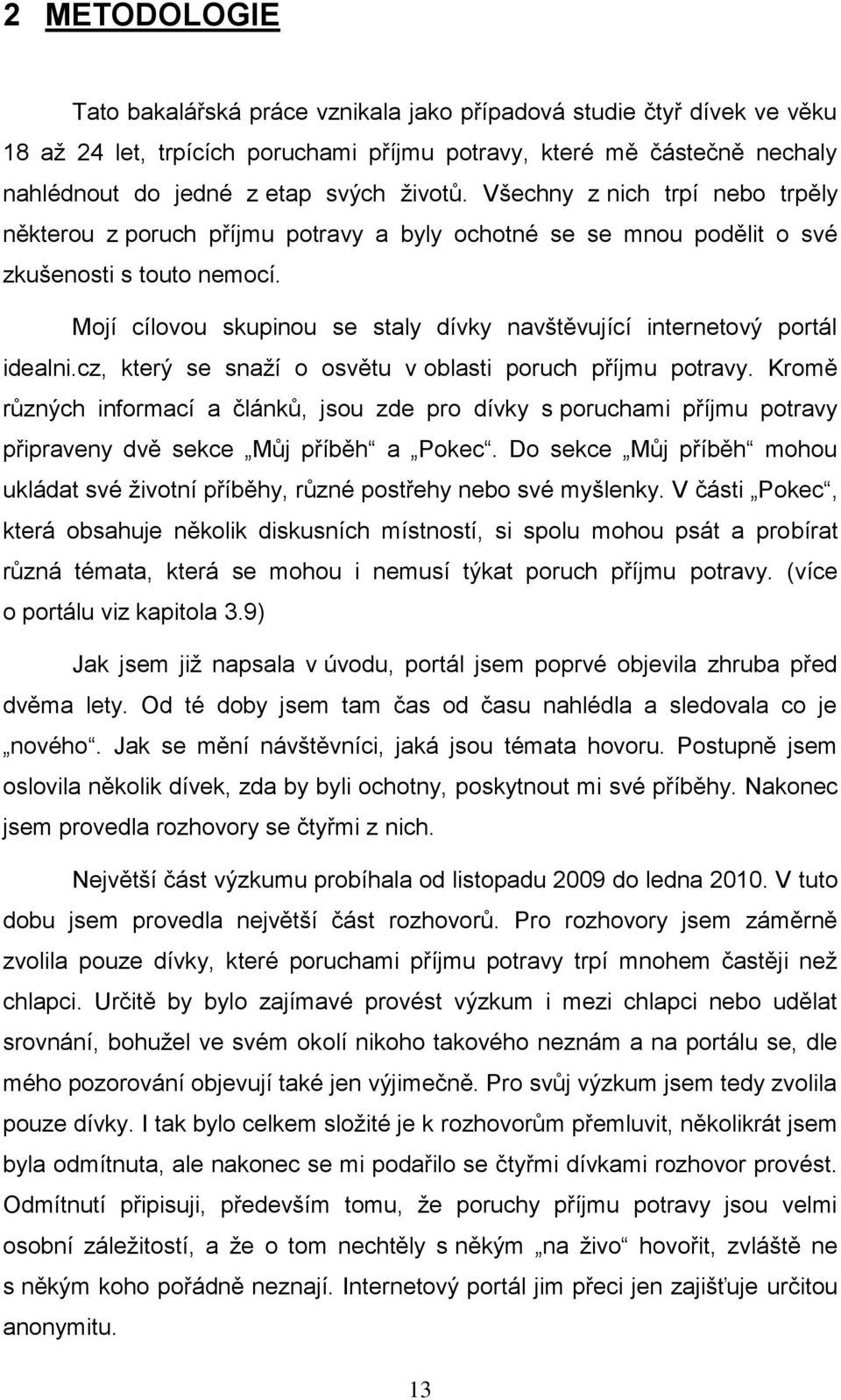 Mojí cílovou skupinou se staly dívky navštěvující internetový portál idealni.cz, který se snaţí o osvětu v oblasti poruch příjmu potravy.