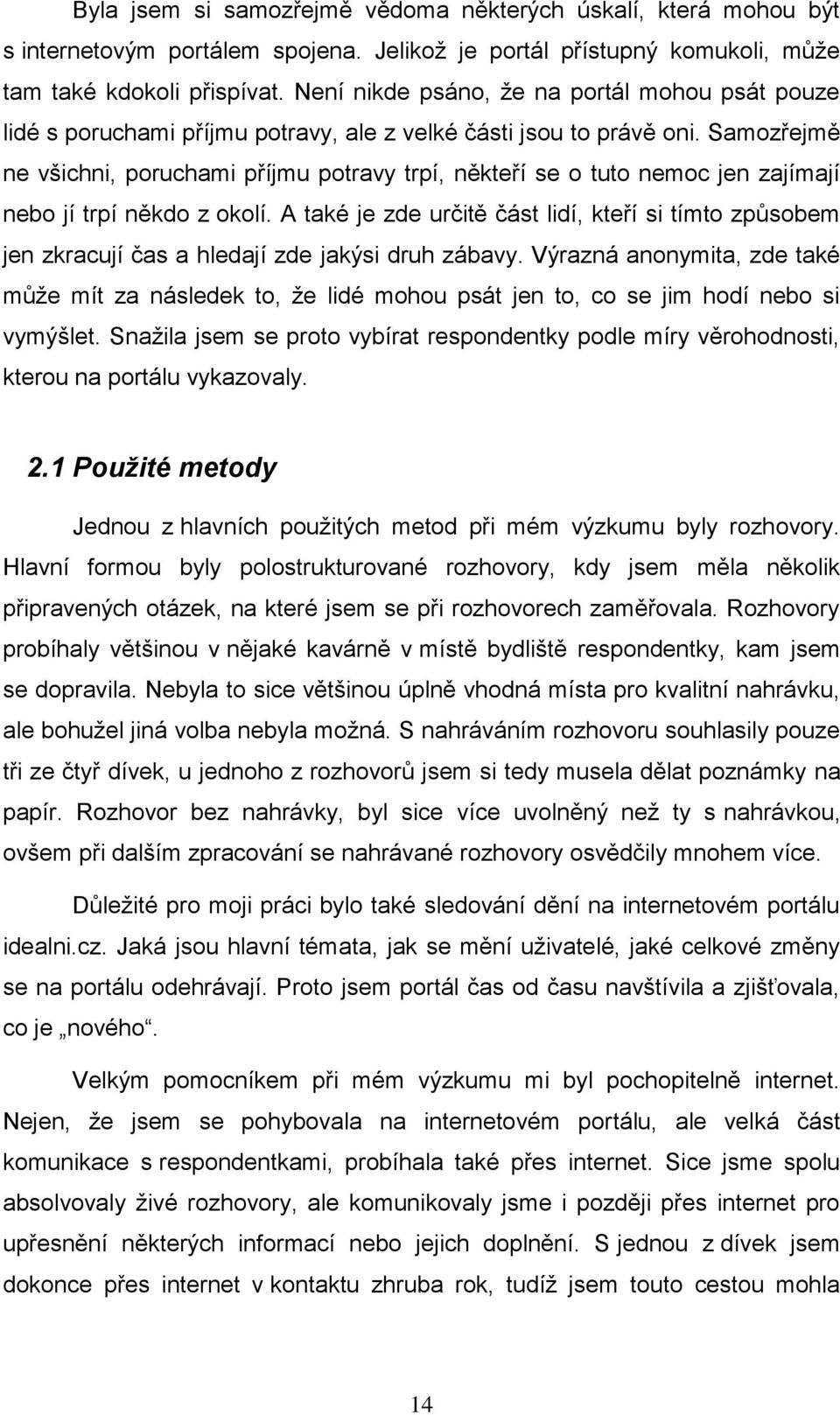 Samozřejmě ne všichni, poruchami příjmu potravy trpí, někteří se o tuto nemoc jen zajímají nebo jí trpí někdo z okolí.