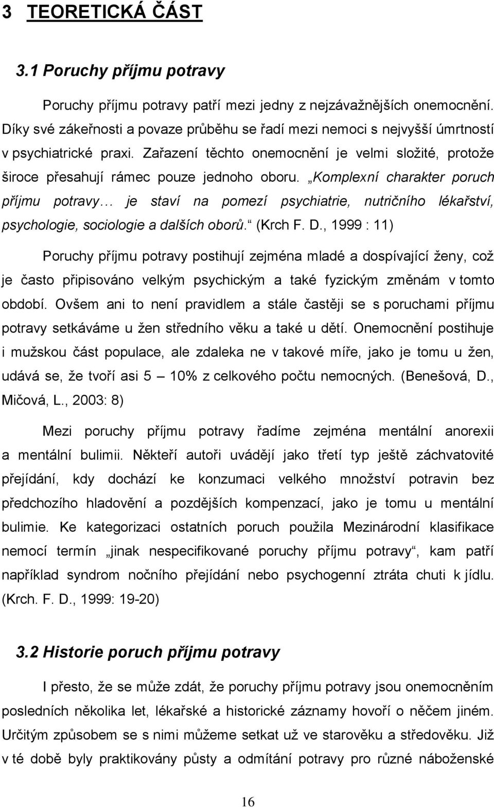 Komplexní charakter poruch příjmu potravy je staví na pomezí psychiatrie, nutričního lékařství, psychologie, sociologie a dalších oborů. (Krch F. D.