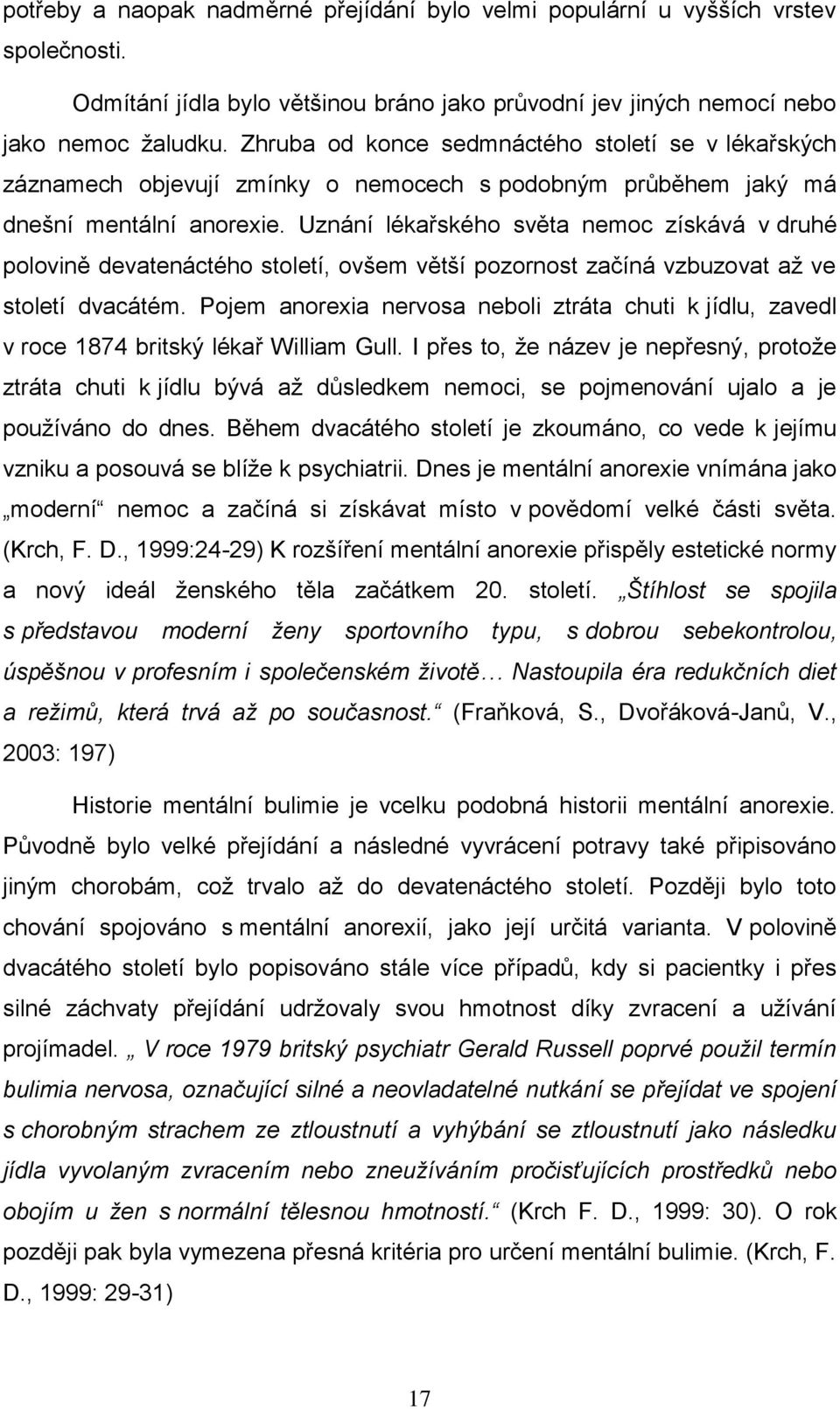 Uznání lékařského světa nemoc získává v druhé polovině devatenáctého století, ovšem větší pozornost začíná vzbuzovat aţ ve století dvacátém.