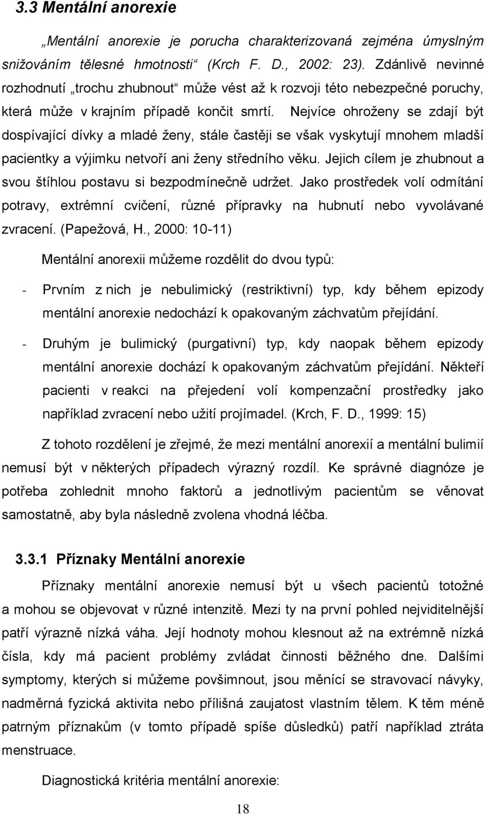 Nejvíce ohroţeny se zdají být dospívající dívky a mladé ţeny, stále častěji se však vyskytují mnohem mladší pacientky a výjimku netvoří ani ţeny středního věku.