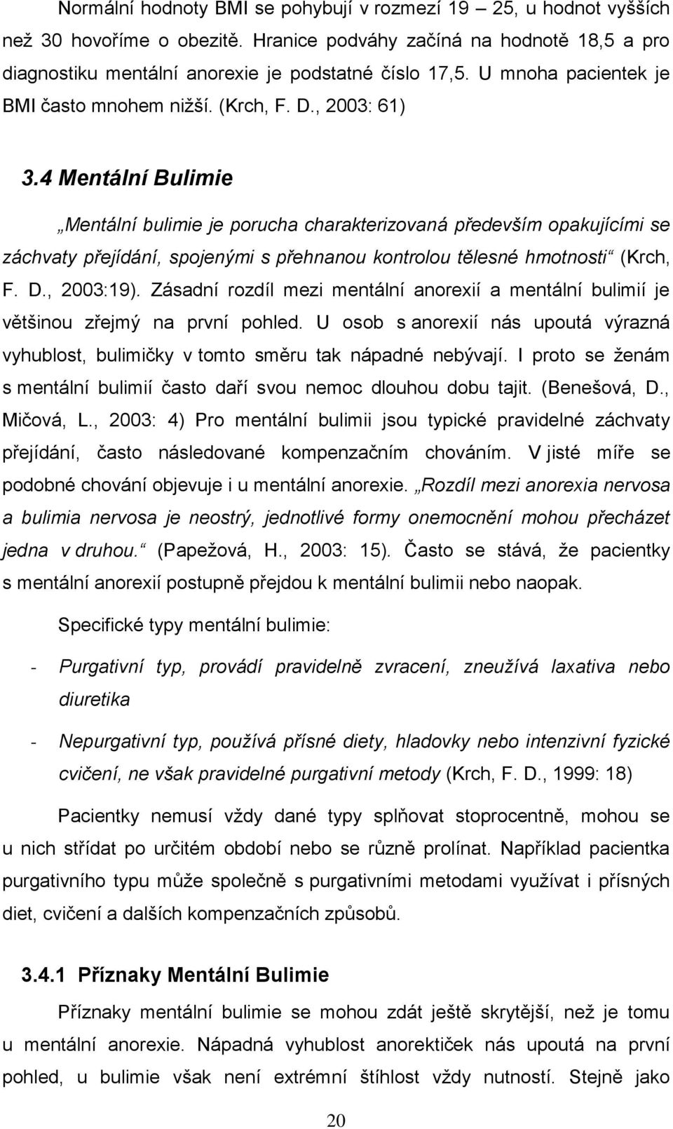 4 Mentální Bulimie Mentální bulimie je porucha charakterizovaná především opakujícími se záchvaty přejídání, spojenými s přehnanou kontrolou tělesné hmotnosti (Krch, F. D., 2003:19).