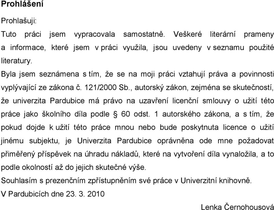 , autorský zákon, zejména se skutečností, ţe univerzita Pardubice má právo na uzavření licenční smlouvy o uţití této práce jako školního díla podle 60 odst.