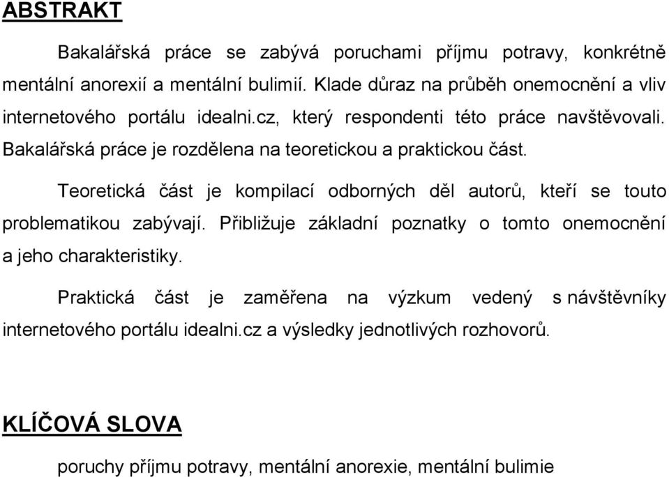 Bakalářská práce je rozdělena na teoretickou a praktickou část. Teoretická část je kompilací odborných děl autorů, kteří se touto problematikou zabývají.