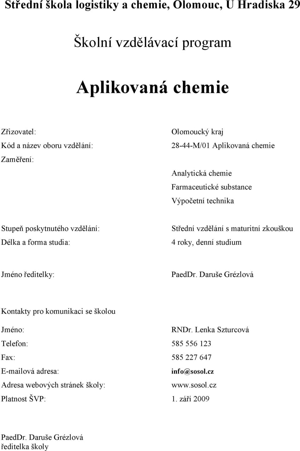 vzdělání s maturitní zkouškou 4 roky, denní studium Jméno ředitelky: PaedDr. Daruše Grézlová Kontakty pro komunikaci se školou Jméno: RNDr.