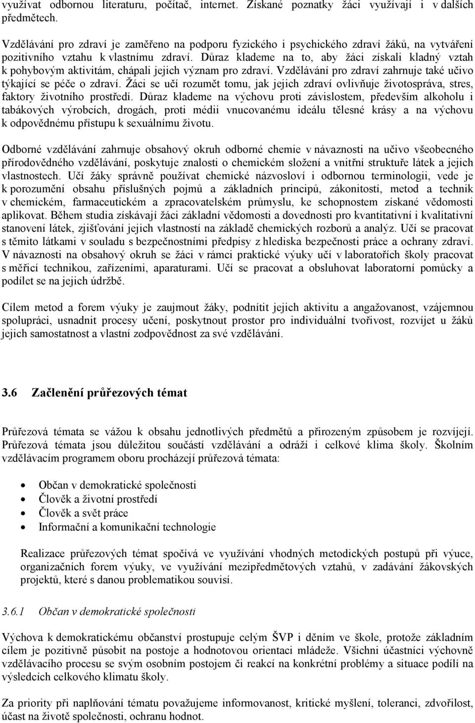 Důraz klademe na to, aby žáci získali kladný vztah k pohybovým aktivitám, chápali jejich význam pro zdraví. Vzdělávání pro zdraví zahrnuje také učivo týkající se péče o zdraví.