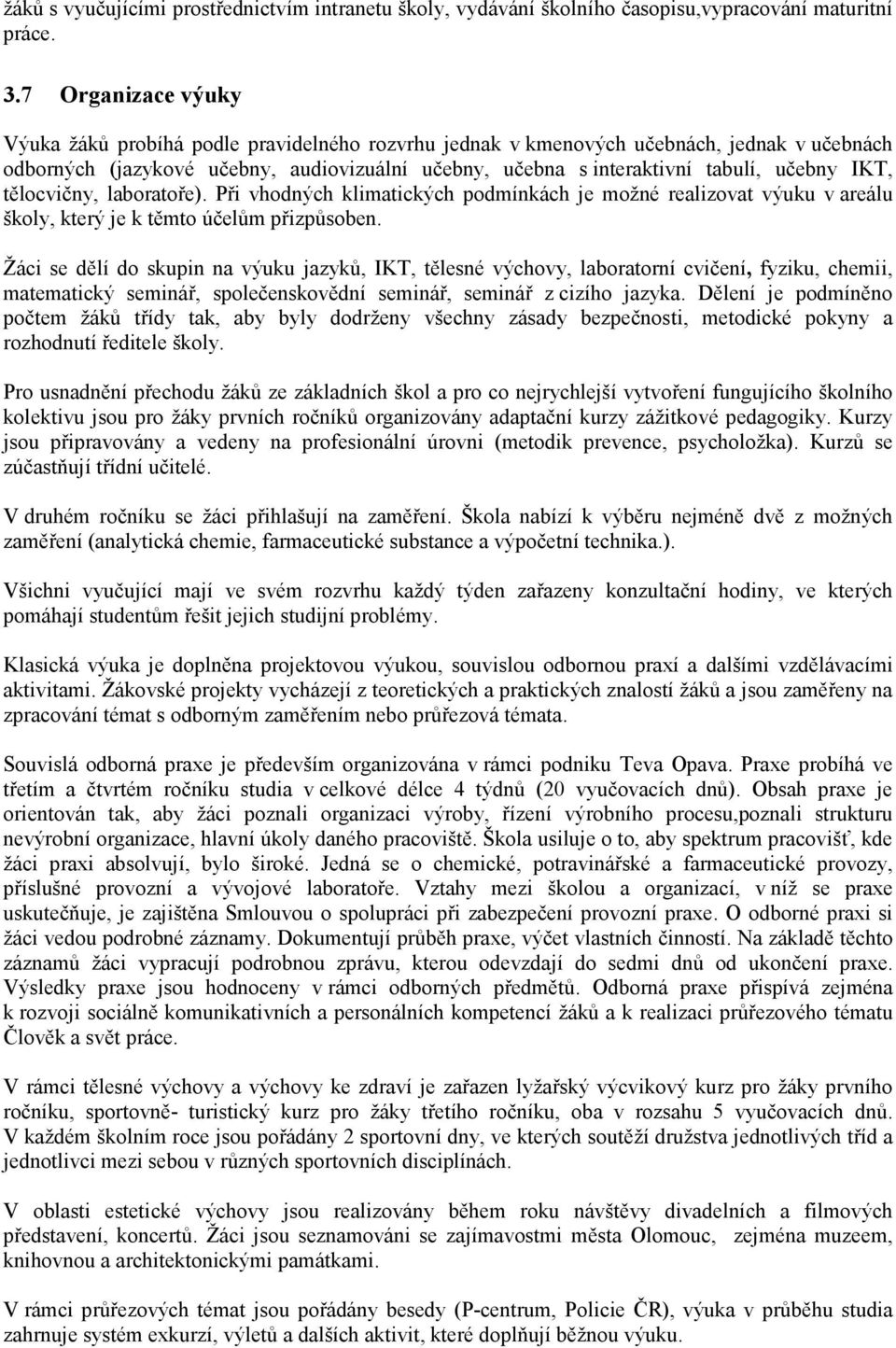 IKT, tělocvičny, laboratoře). Při vhodných klimatických podmínkách je možné realizovat výuku v areálu školy, který je k těmto účelům přizpůsoben.