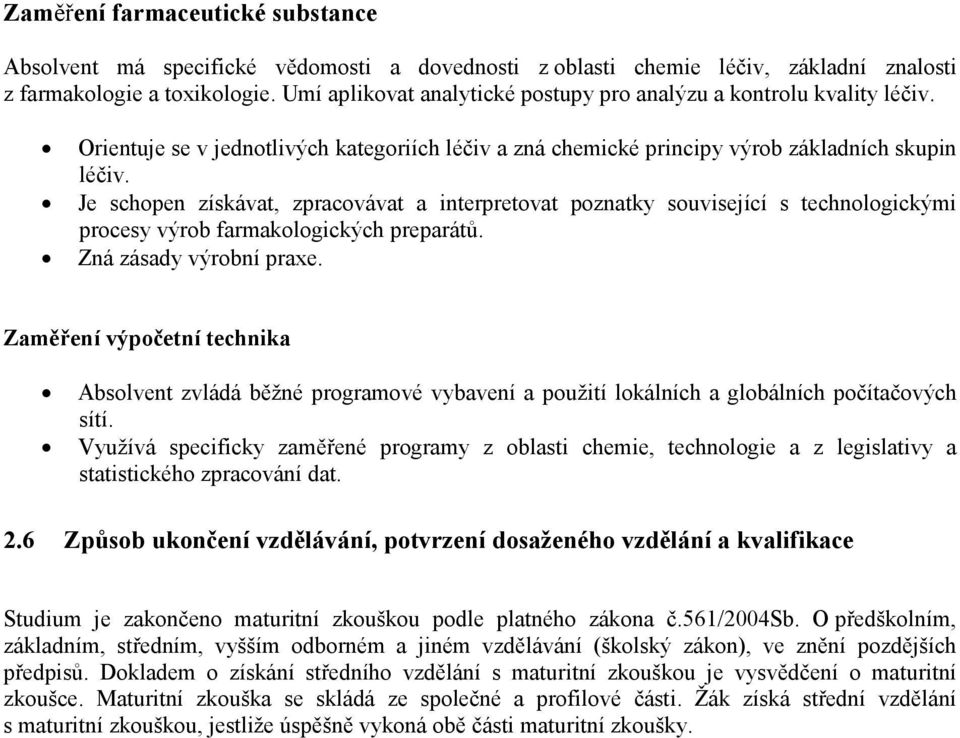 Je schopen získávat, zpracovávat a interpretovat poznatky související s technologickými procesy výrob farmakologických preparátů. Zná zásady výrobní praxe.