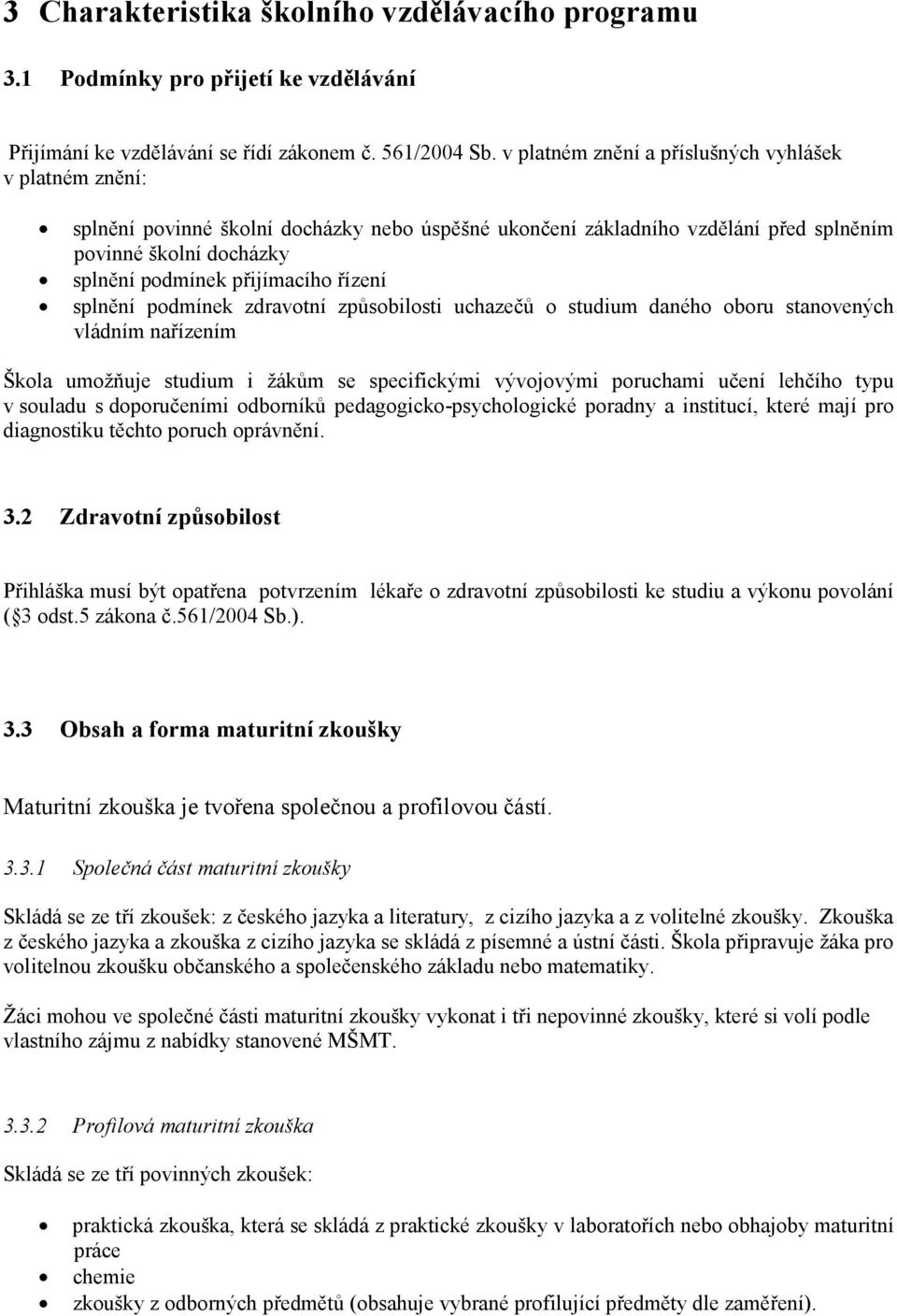 řízení splnění podmínek zdravotní způsobilosti uchazečů o studium daného oboru stanovených vládním nařízením Škola umožňuje studium i žákům se specifickými vývojovými poruchami učení lehčího typu v