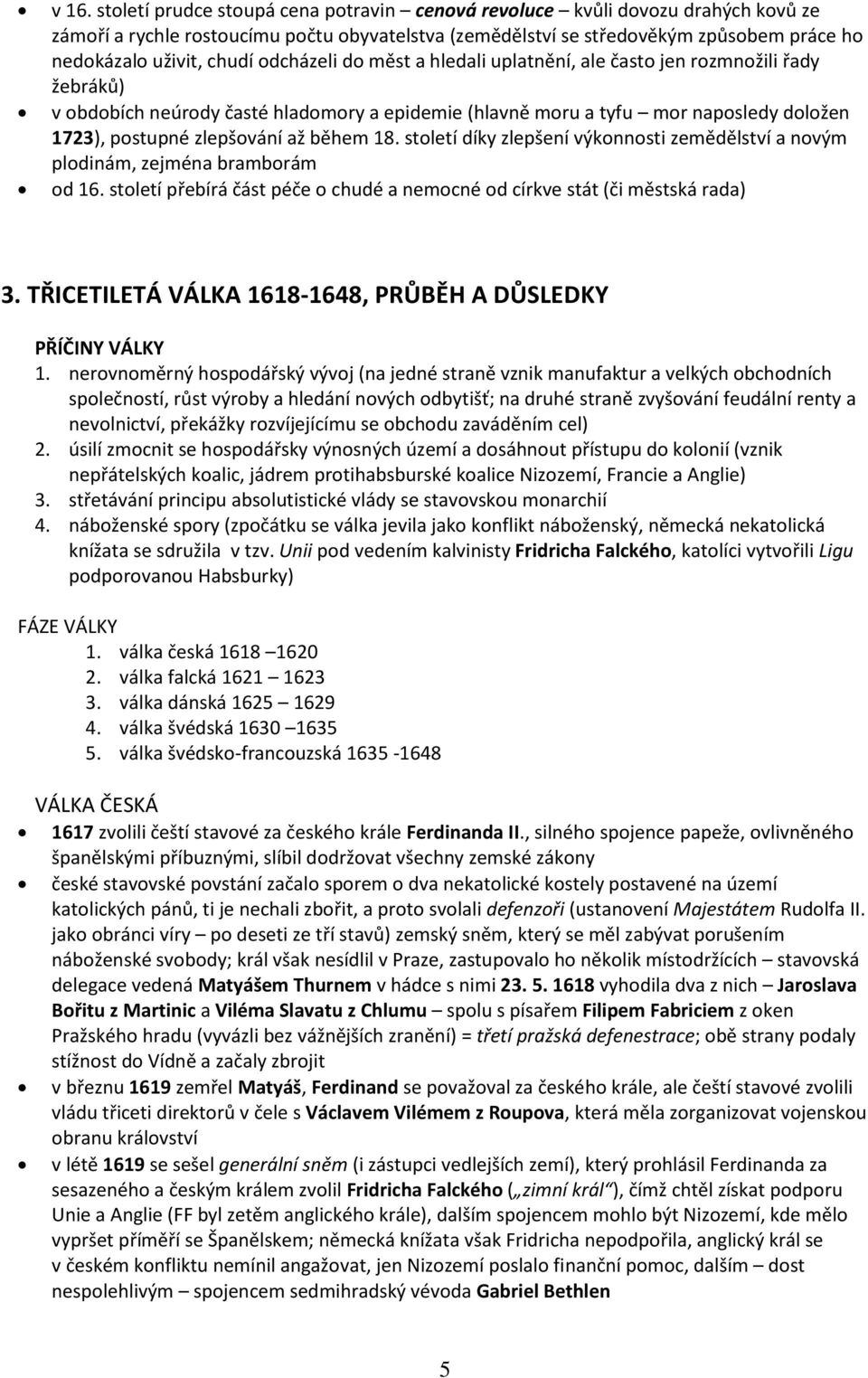 až během 18. století díky zlepšení výkonnosti zemědělství a novým plodinám, zejména bramborám od 16. století přebírá část péče o chudé a nemocné od církve stát (či městská rada) 3.