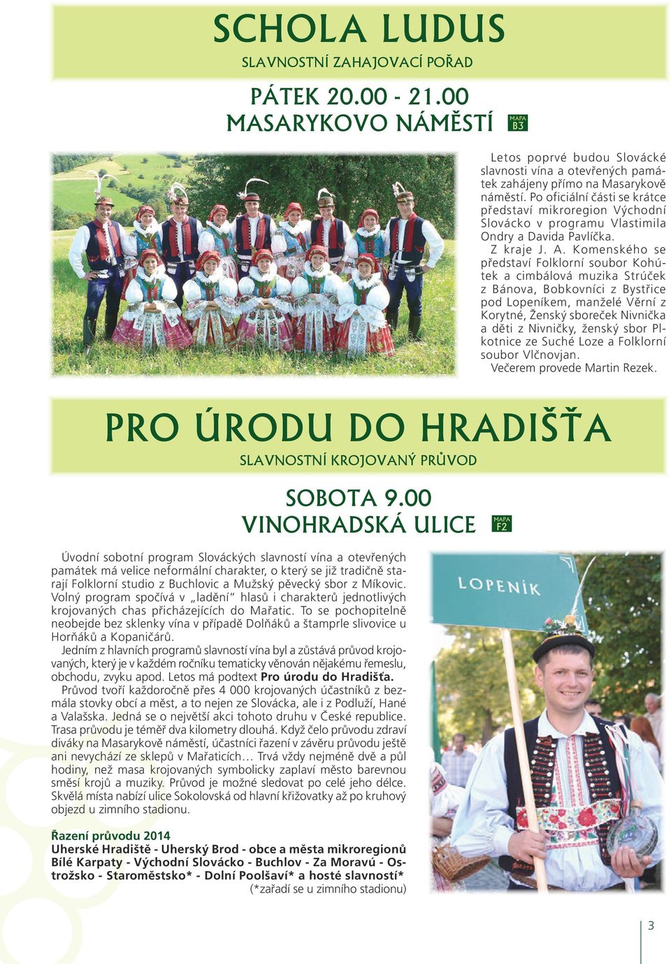 Komenského se představí Folklorní soubor Kohútek a cimbálová muzika Strúček z Bánova, Bobkovníci z Bystřice pod Lopeníkem, manželé Věrní z Korytné, Ženský sboreček Nivnička a děti z Nivničky, ženský