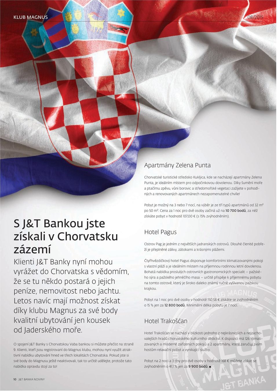 S J&T Bankou jste získali v Chorvatsku zázemí Klienti J&T Banky nyní mohou vyrážet do Chorvatska s vědomím, že se tu někdo postará o jejich peníze, nemovitost nebo jachtu.