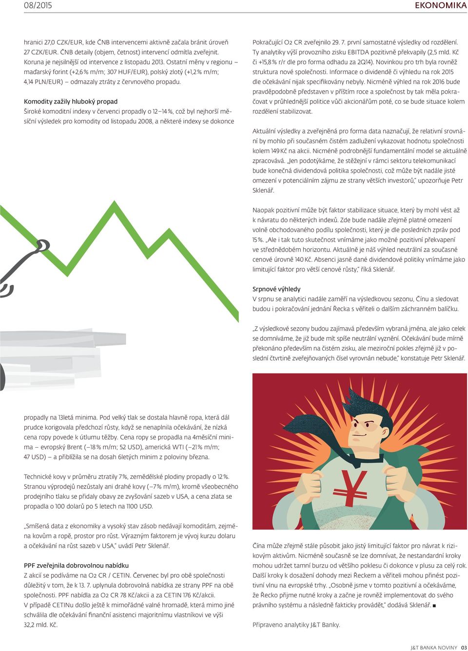 Komodity zažily hluboký propad Široké komoditní indexy v červenci propadly o 12 14 %, což byl nejhorší měsíční výsledek pro komodity od listopadu 2008, a některé indexy se dokonce Pokračující O2 CR