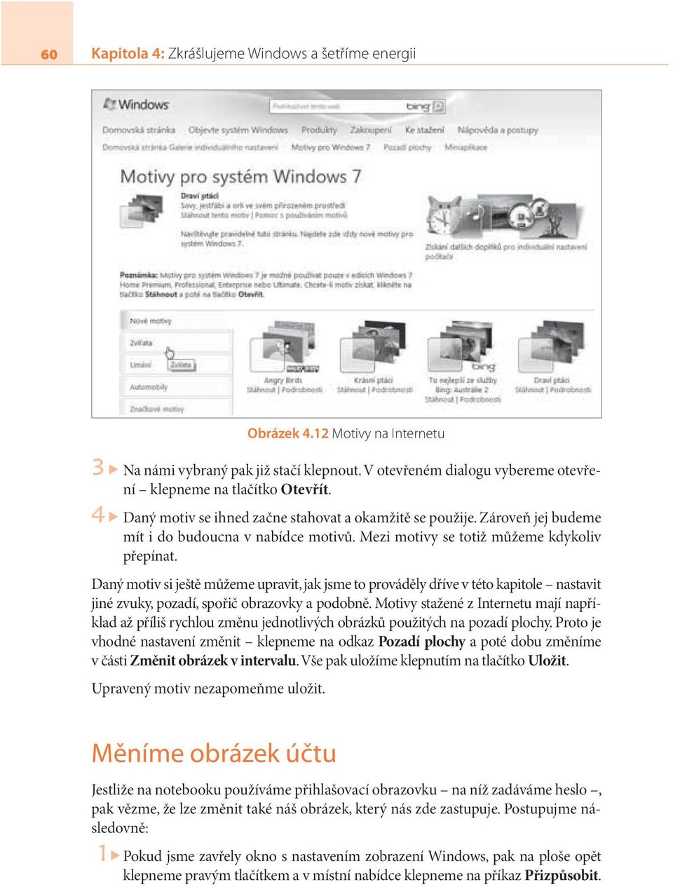 Daný motiv si ještě můžeme upravit, jak jsme to prováděly dříve v této kapitole nastavit jiné zvuky, pozadí, spořič obrazovky a podobně.