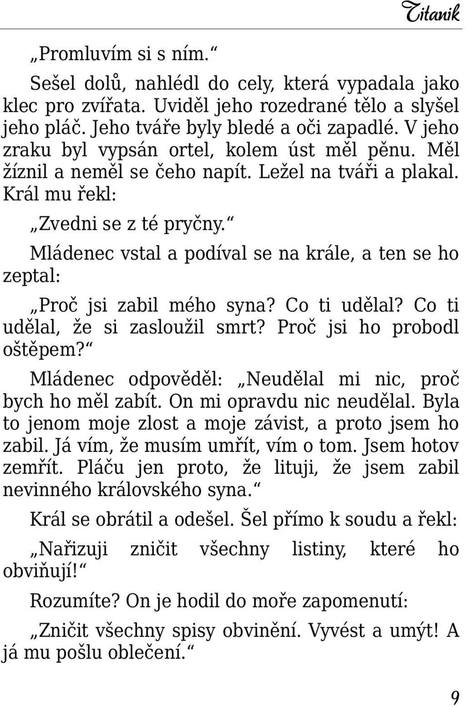 Mládenec vstal a podíval se na krále, a ten se ho zeptal: Proč jsi zabil mého syna? Co ti udělal? Co ti udělal, že si zasloužil smrt? Proč jsi ho probodl oštěpem?