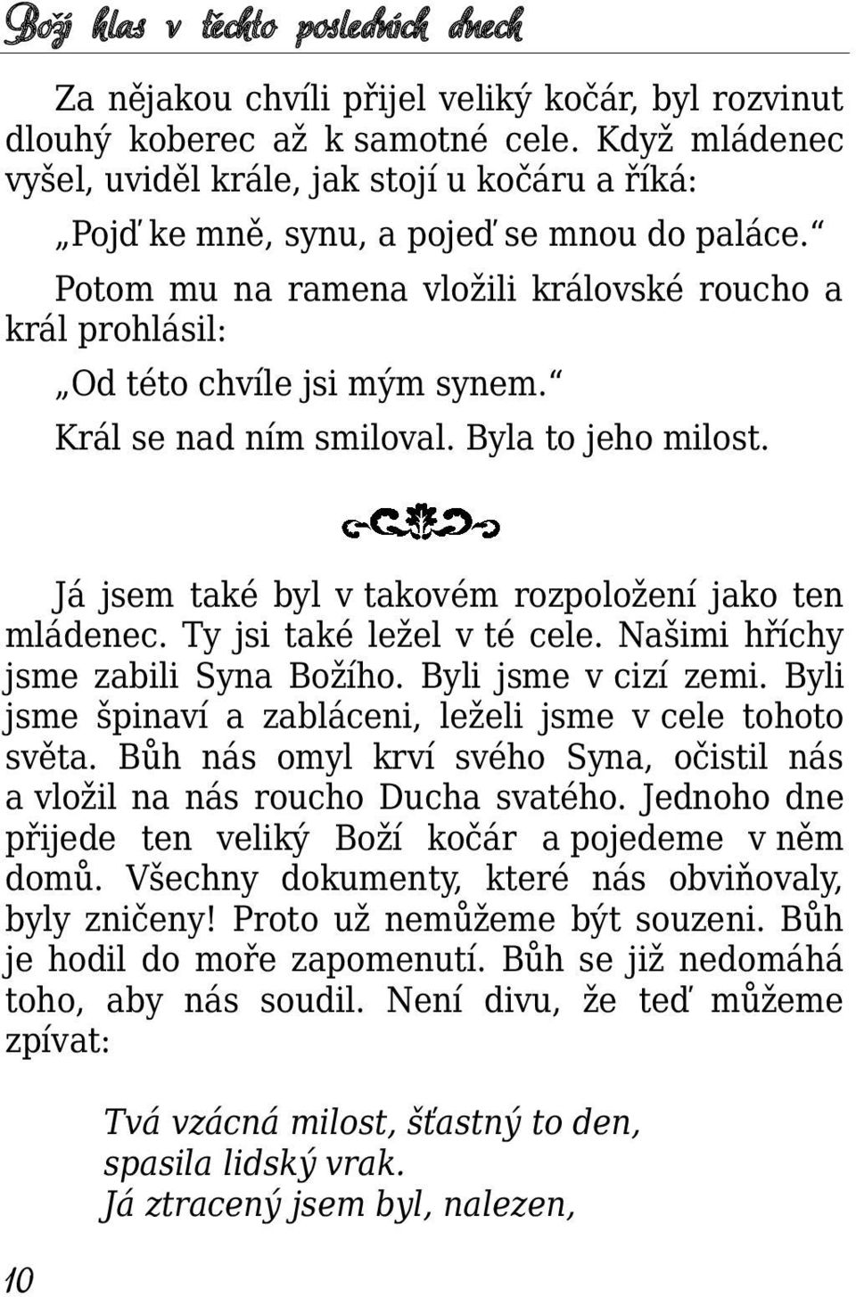 Král se nad ním smiloval. Byla to jeho milost. Já jsem také byl v takovém rozpoložení jako ten mládenec. Ty jsi také ležel v té cele. Našimi hříchy jsme zabili Syna Božího. Byli jsme v cizí zemi.