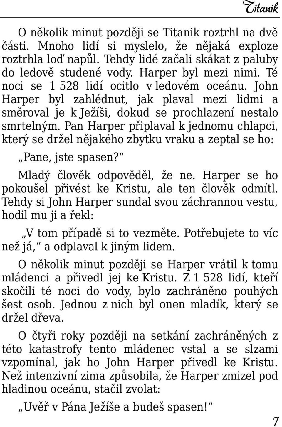 Pan Harper připlaval k jednomu chlapci, který se držel nějakého zbytku vraku a zeptal se ho: Pane, jste spasen? Mladý člověk odpověděl, že ne.